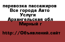 перевозка пассажиров - Все города Авто » Услуги   . Архангельская обл.,Мирный г.